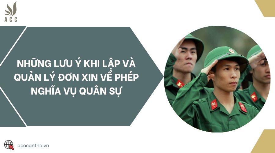 Những lưu ý khi lập và quản lý đơn xin về phép nghĩa vụ quân sự