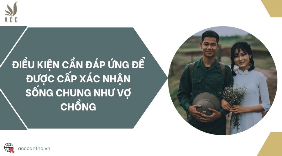 Điều kiện cần đáp ứng để được cấp xác nhận sống chung như vợ chồng