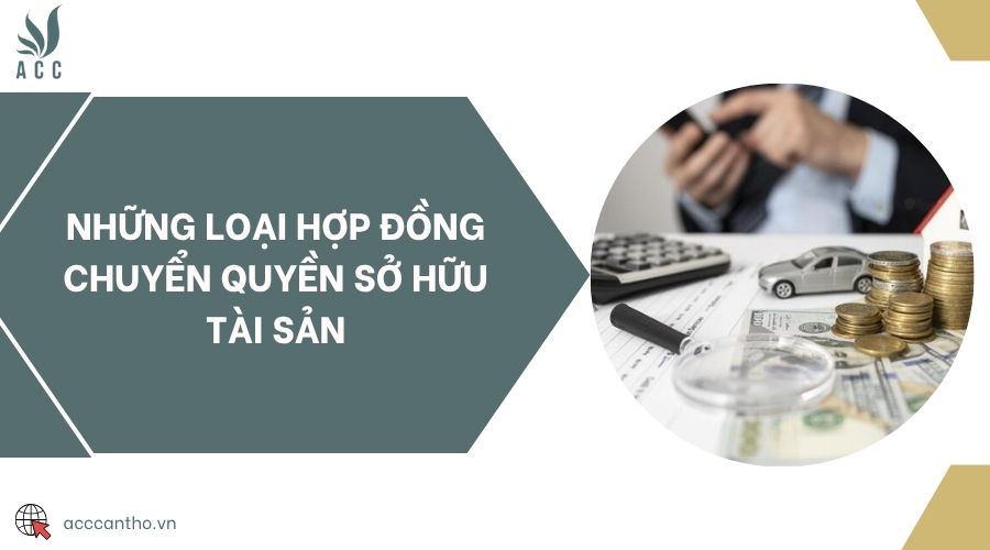Những loại hợp đồng chuyển quyền sở hữu tài sản