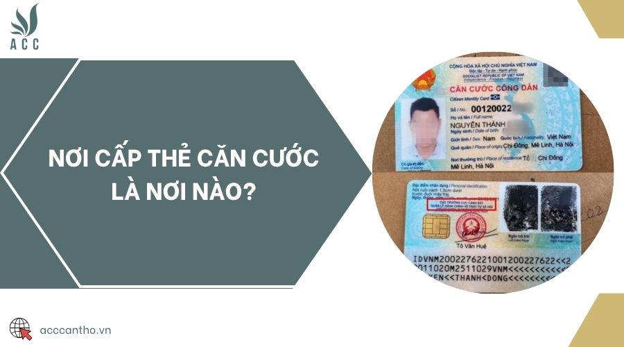 Nơi cấp thẻ căn cước là nơi nào?