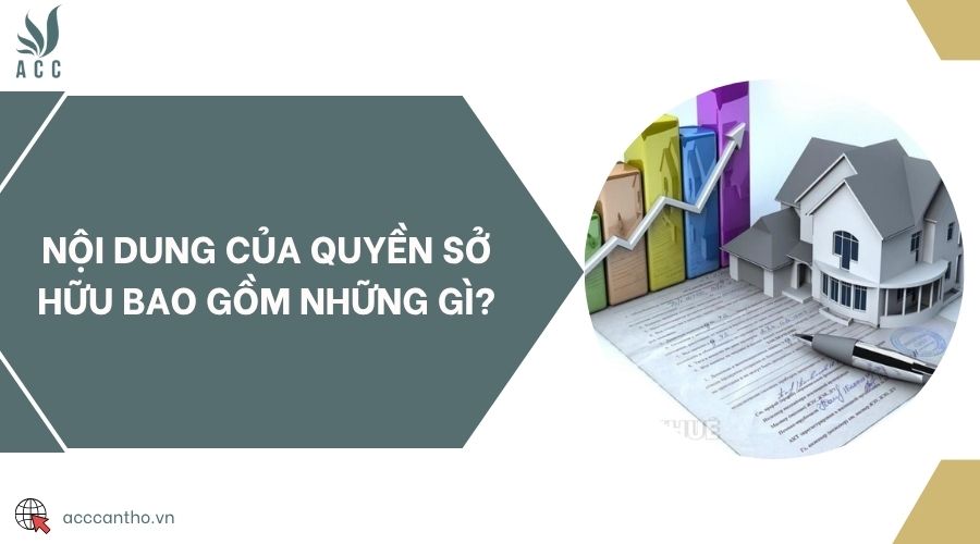 Nội dung của quyền sở hữu bao gồm những gì?