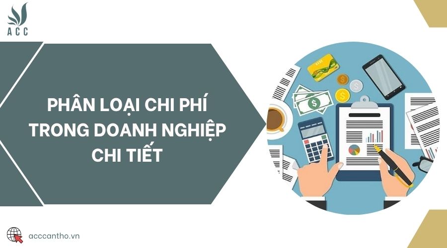 Phân loại chi phí trong doanh nghiệp chi tiết