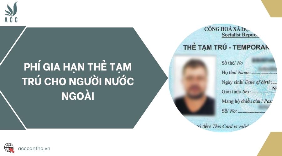 Phí gia hạn thẻ tạm trú cho người nước ngoài