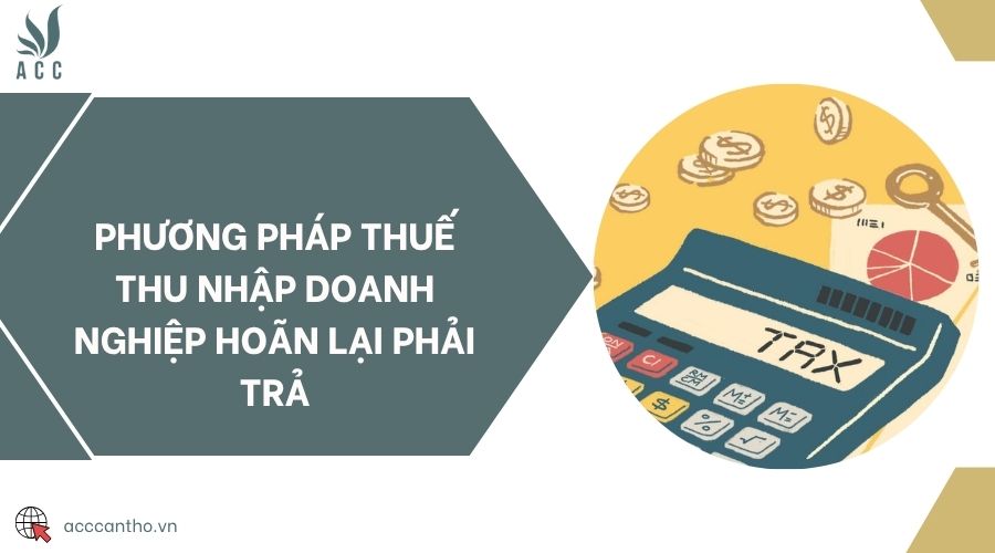 Phương pháp thuế thu nhập doanh nghiệp hoãn lại phải trả