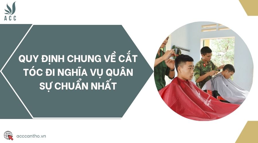Quy định chung về cắt tóc đi nghĩa vụ quân sự chuẩn nhất