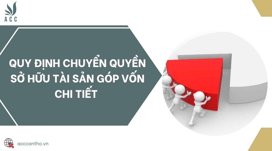 Quy định chuyển quyền sở hữu tài sản góp vốn chi tiết