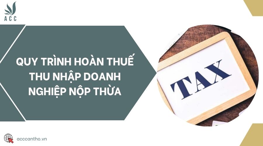 Quy trình hoàn thuế thu nhập doanh nghiệp nộp thừa