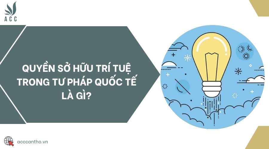 Quyền sở hữu trí tuệ trong tư pháp quốc tế là gì?