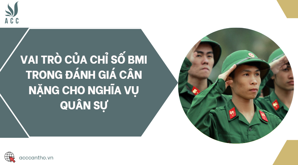 Vai trò của chỉ số BMI trong đánh giá cân nặng cho nghĩa vụ quân sự