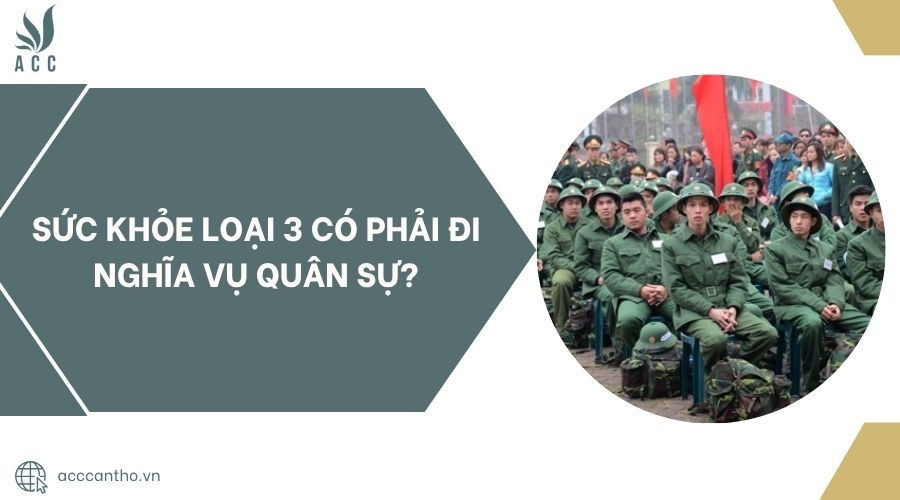 Sức khỏe loại 3 có phải đi nghĩa vụ quân sự?