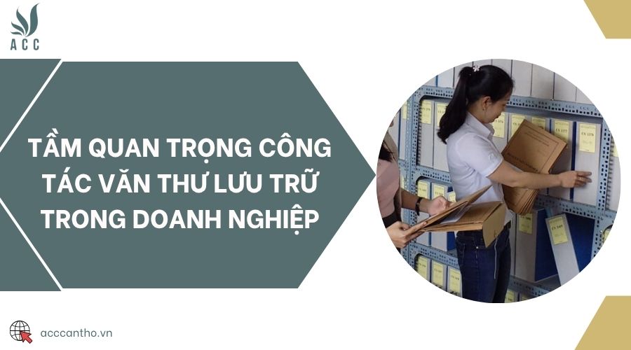 Tầm quan trọng công tác văn thư lưu trữ trong doanh nghiệp