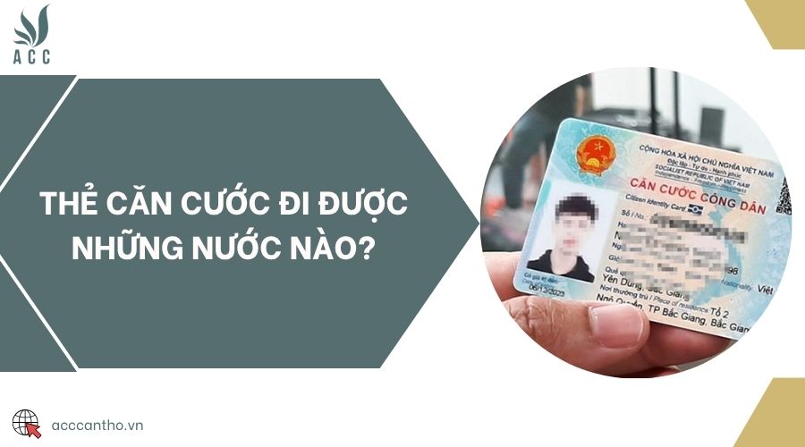 Thẻ căn cước đi được những nước nào?