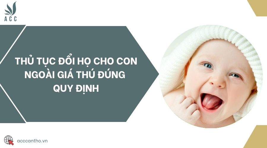 Thủ tục đổi họ cho con ngoài giá thú đúng quy định