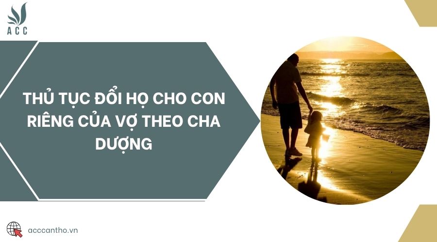 Thủ tục đổi họ cho con riêng của vợ theo cha dượng
