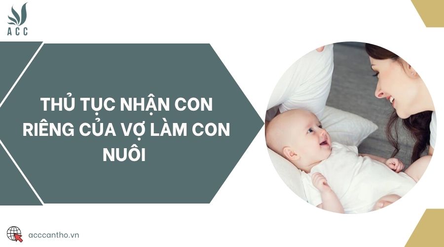 Thủ tục nhận con riêng của vợ làm con nuôi 