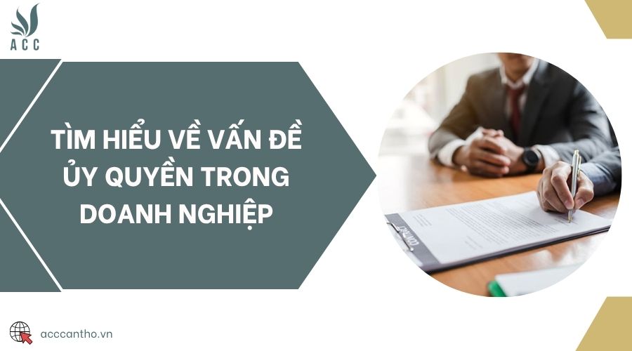 Tìm hiểu về vấn đề ủy quyền trong doanh nghiệp
