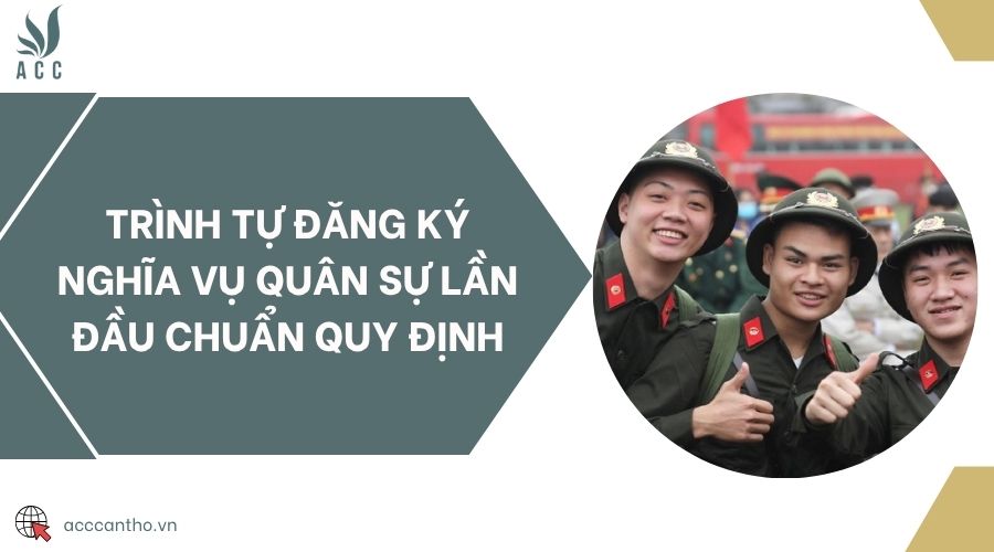 Trình tự đăng ký nghĩa vụ quân sự lần đầu chuẩn quy định