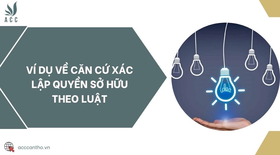 Ví dụ về căn cứ xác lập quyền sở hữu theo luật
