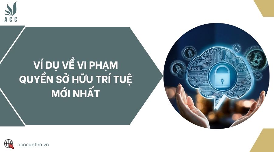 Ví dụ về vi phạm quyền sở hữu trí tuệ mới nhất