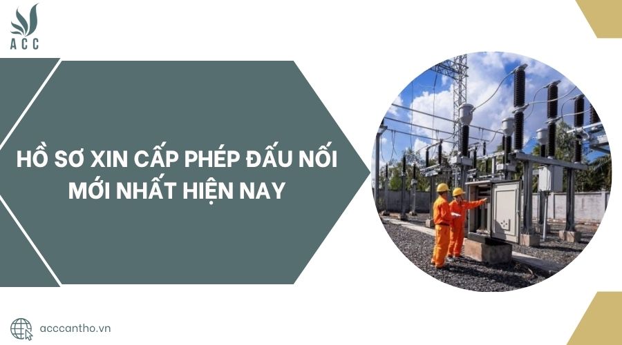 Hồ sơ xin cấp phép đấu nối mới nhất hiện nay