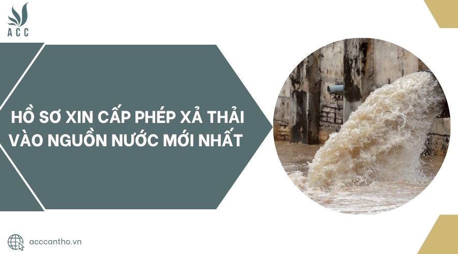 Hồ sơ xin cấp phép xả thải vào nguồn nước mới nhất