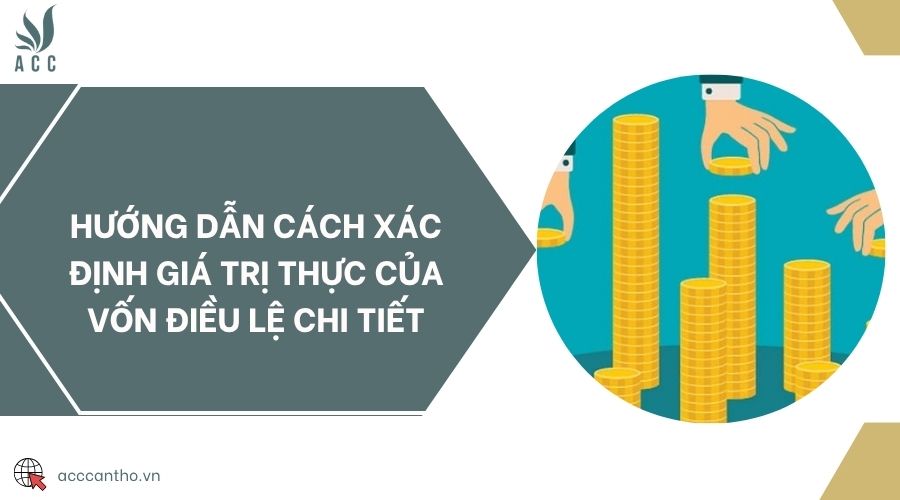 Hướng dẫn cách xác định giá trị thực của vốn điều lệ chi tiết