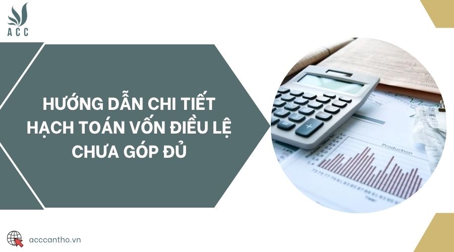 Hướng dẫn chi tiết hạch toán vốn điều lệ chưa góp đủ
