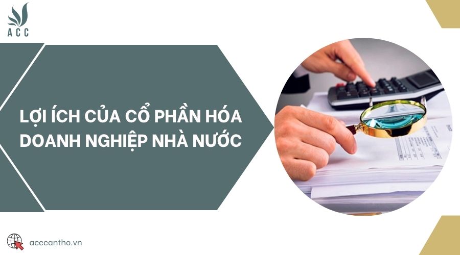 Lợi ích của cổ phần hóa doanh nghiệp nhà nước