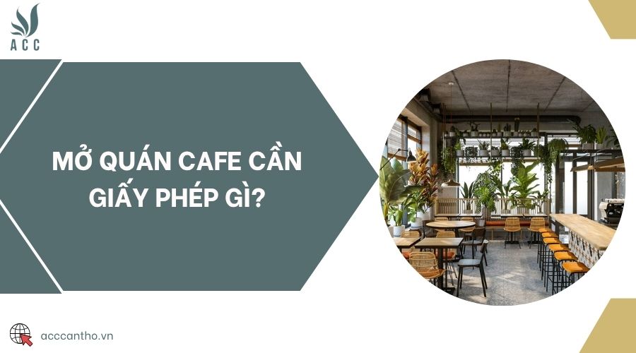 Mở quán cafe cần giấy phép gì?