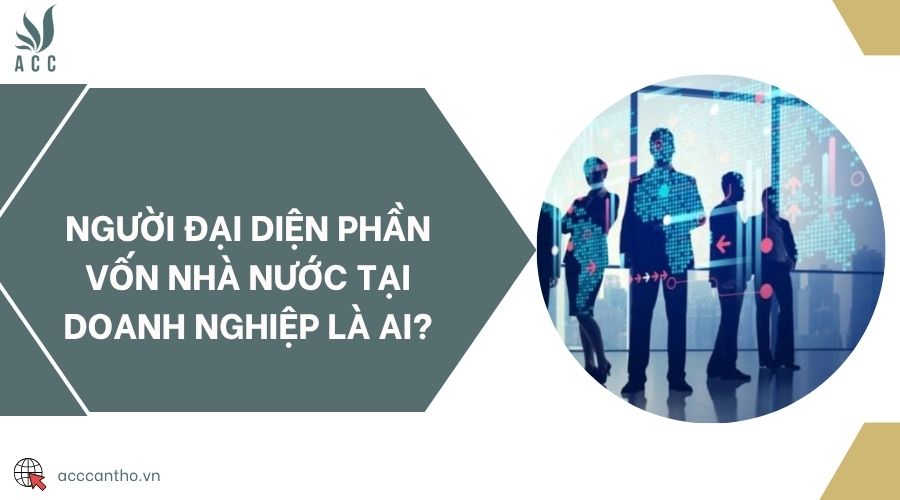 Người đại diện phần vốn nhà nước tại doanh nghiệp là ai?