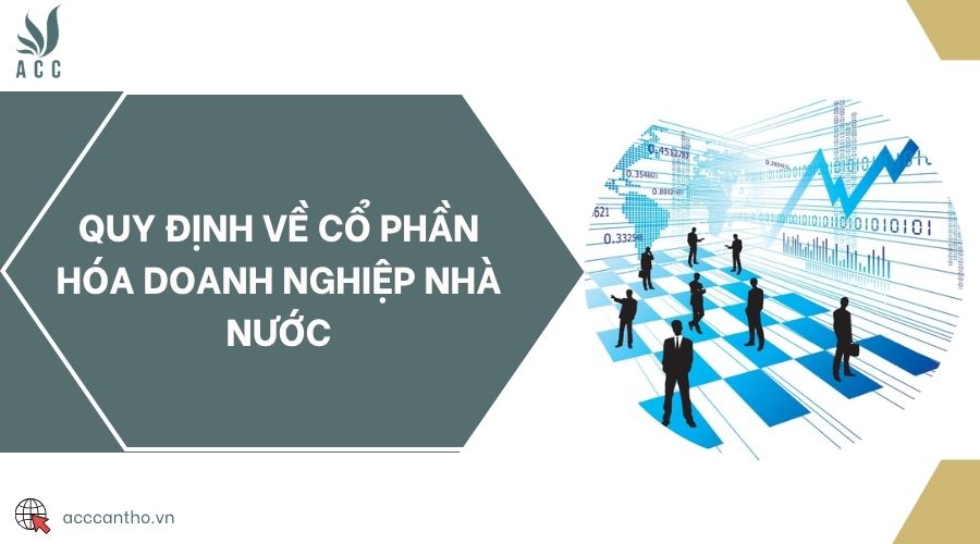 Quy định về cổ phần hóa doanh nghiệp nhà nước