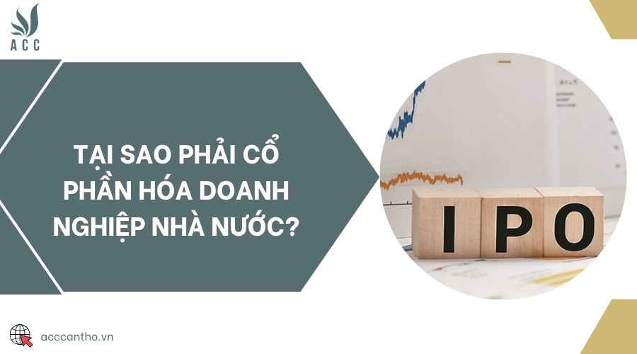 Tại sao phải cổ phần hóa doanh nghiệp nhà nước?