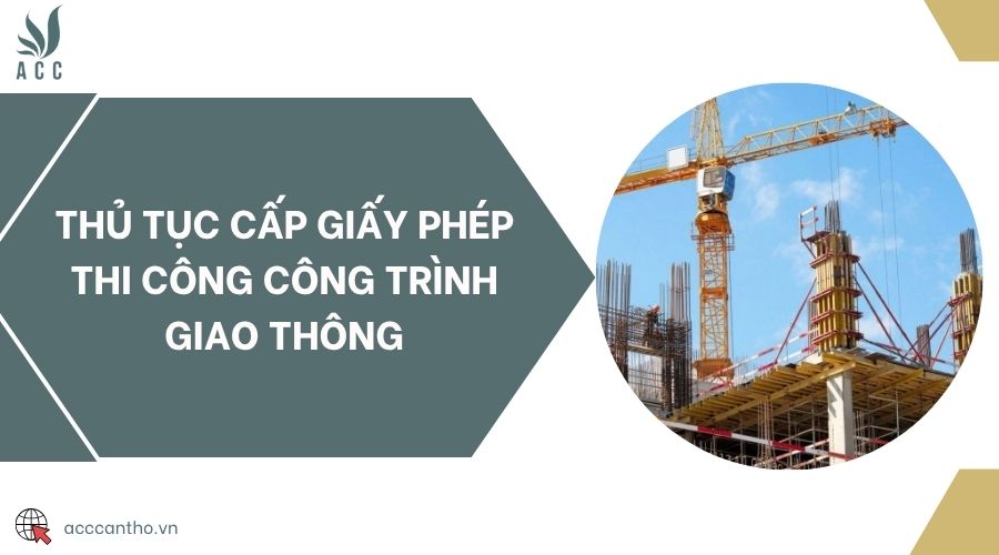Thủ tục cấp giấy phép thi công công trình giao thông