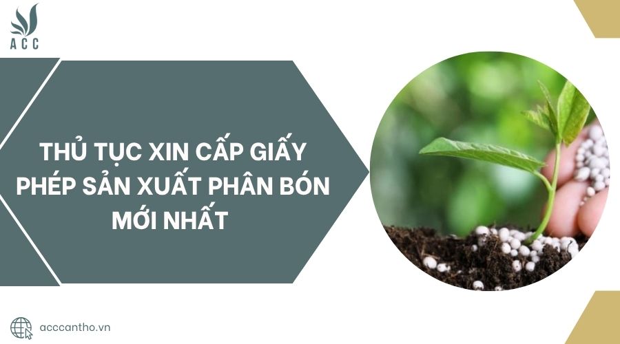 Thủ tục xin cấp giấy phép sản xuất phân bón mới nhất 