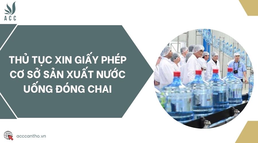 Thủ tục xin giấy phép cơ sở sản xuất nước uống đóng chai