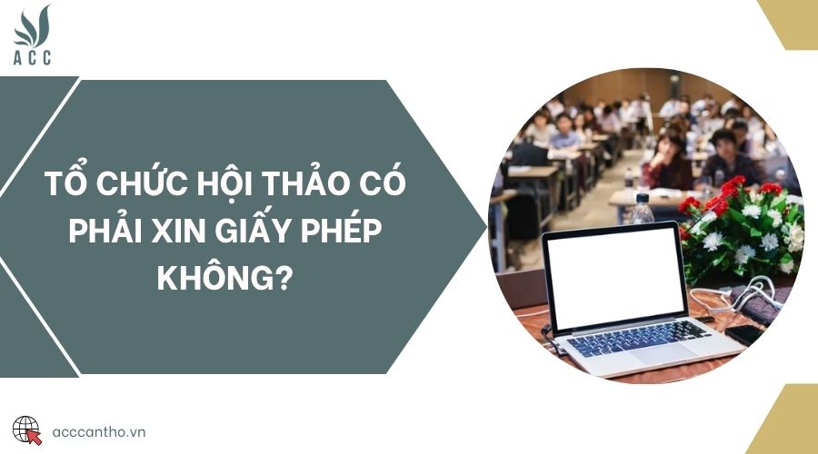 Tổ chức hội thảo có phải xin giấy phép không?