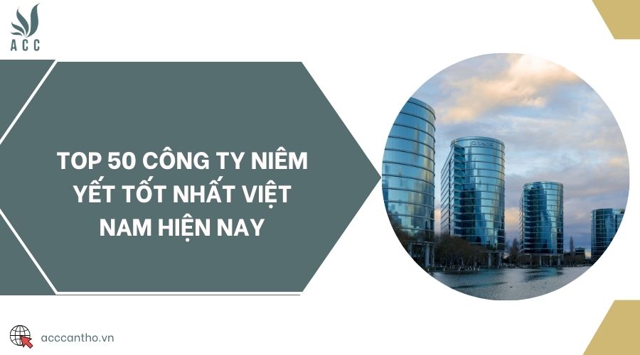 Top 50 công ty niêm yết tốt nhất Việt Nam hiện nay