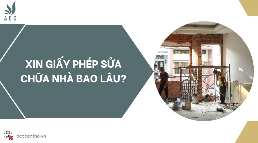 Xin giấy phép sữa chữa nhà bao lâu?