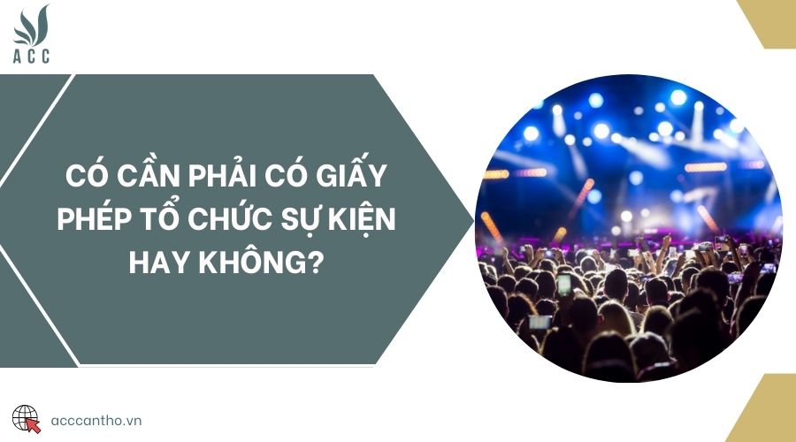 Có cần phải có giấy phép tổ chức sự kiện hay không?