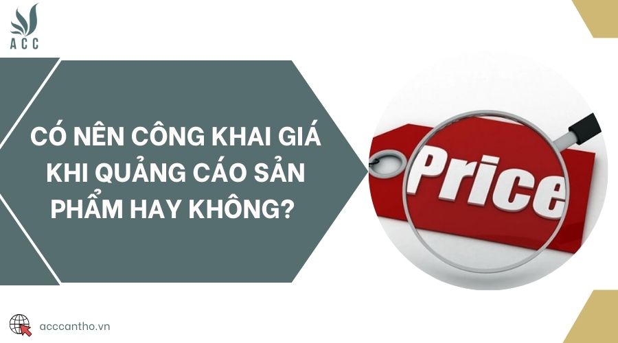 Có nên công khai giá khi quảng cáo sản phẩm hay không? 