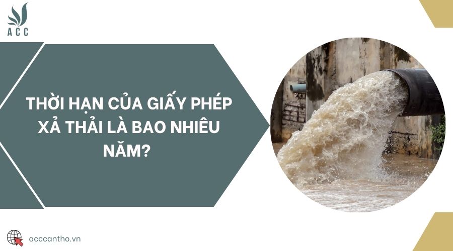Thời hạn của giấy phép xả thải là bao nhiêu năm? 