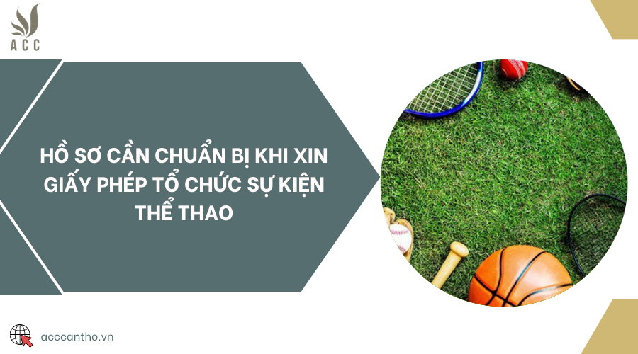 Hồ sơ cần chuẩn bị khi xin giấy phép tổ chức sự kiện thể thao