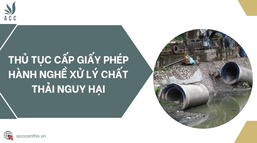 Thủ tục cấp giấy phép hành nghề xử lý chất thải nguy hại