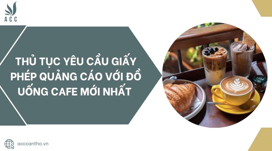 Thủ tục yêu cầu giấy phép quảng cáo với đồ uống cafe mới nhất 