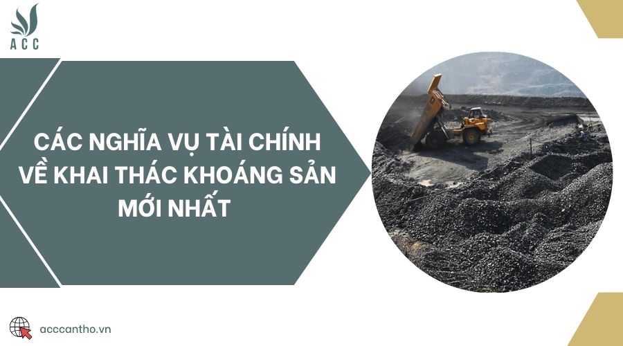 Các nghĩa vụ tài chính về khai thác khoáng sản mới nhất