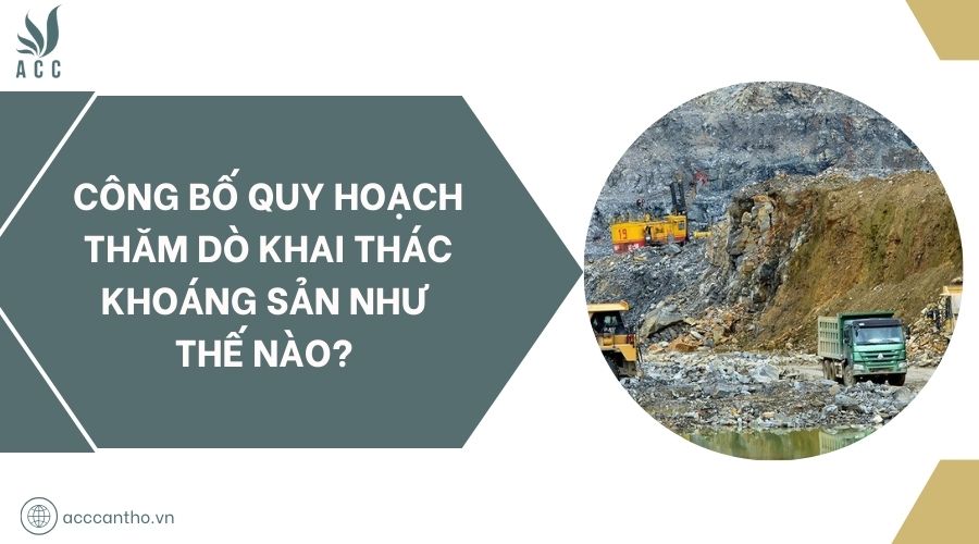 Công bố quy hoạch thăm dò khai thác khoáng sản như thế nào?