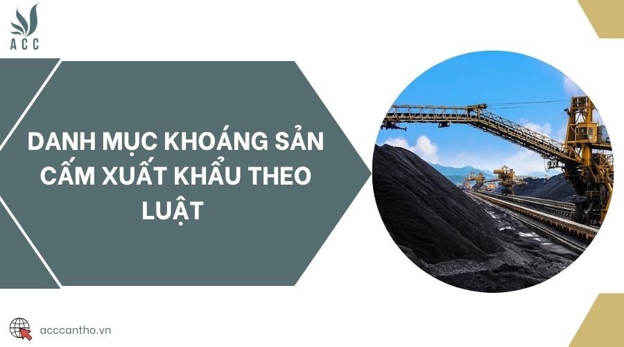 Danh mục khoáng sản cấm xuất khẩu theo luật 