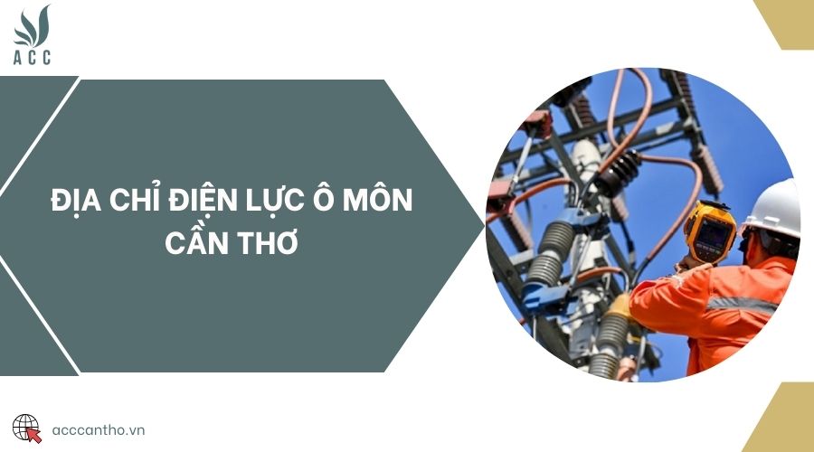 Địa chỉ Điện lực Ô Môn Cần Thơ