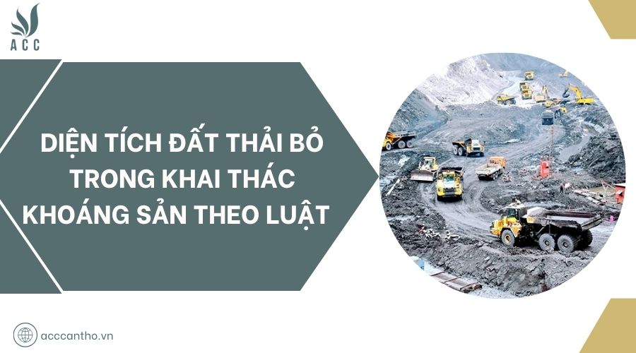 Diện tích đất thải bỏ trong khai thác khoáng sản theo luật