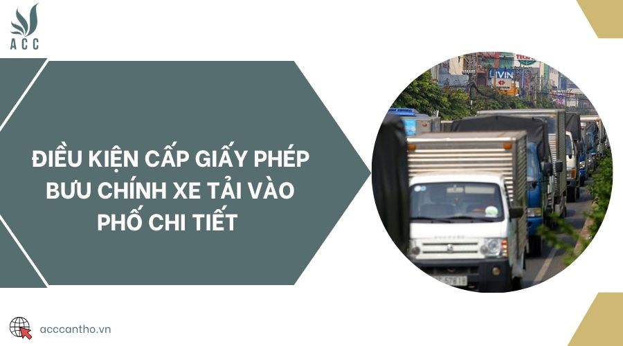 Điều kiện cấp giấy phép bưu chính xe tải vào phố chi tiết 